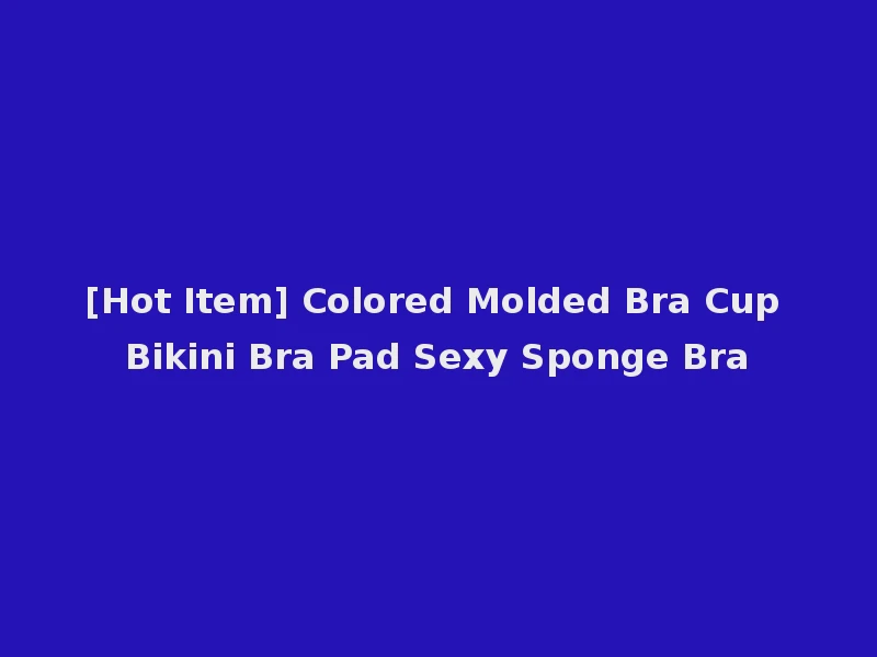 [Hot Item] Colored Molded Bra Cup Bikini Bra Pad Sexy Sponge Bra