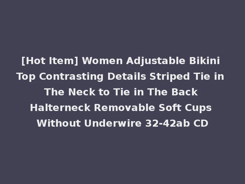 [Hot Item] Women Adjustable Bikini Top Contrasting Details Striped Tie in The Neck to Tie in The Back Halterneck Removable Soft Cups Without Underwire 32-42ab CD