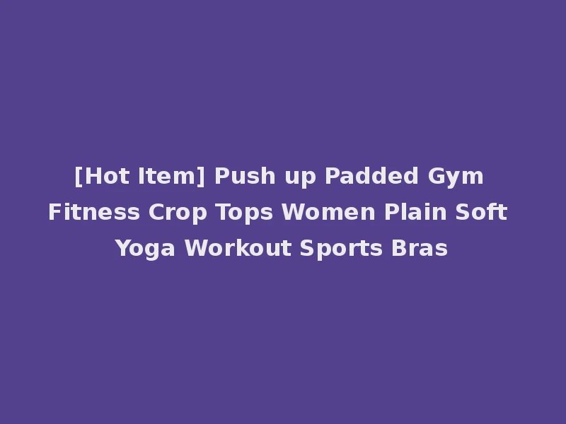 [Hot Item] Push up Padded Gym Fitness Crop Tops Women Plain Soft Yoga Workout Sports Bras