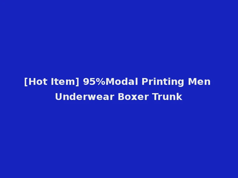 [Hot Item] 95%Modal Printing Men Underwear Boxer Trunk