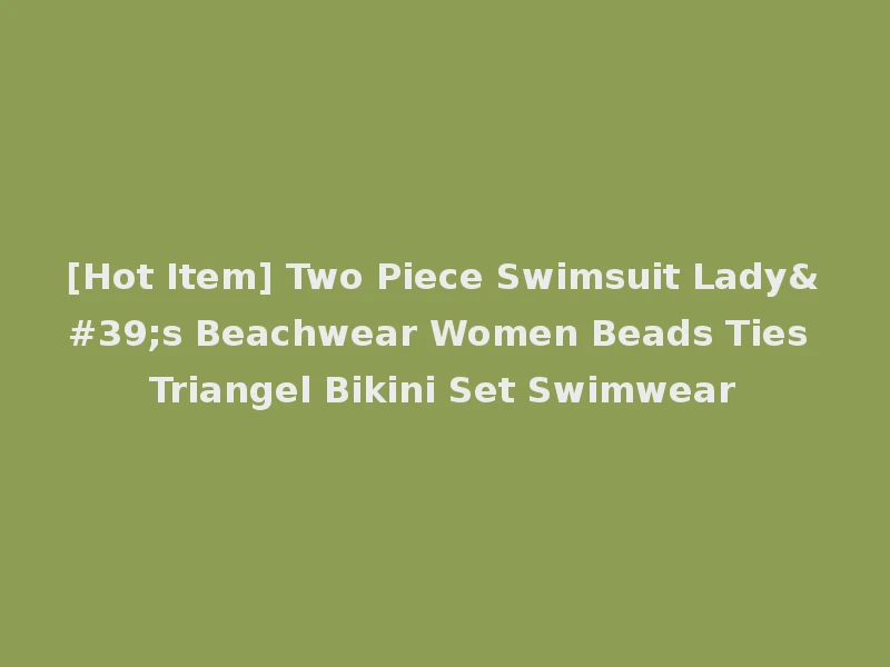 [Hot Item] Two Piece Swimsuit Lady's Beachwear Women Beads Ties Triangel Bikini Set Swimwear