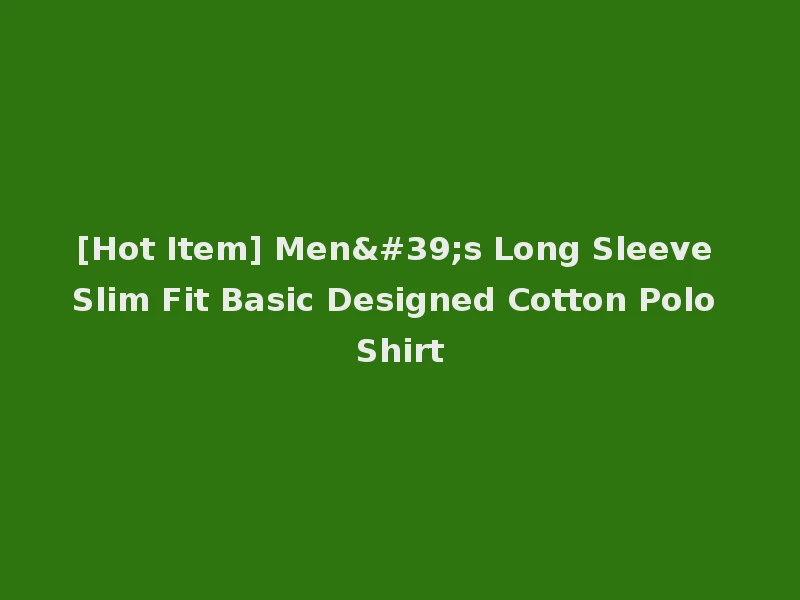 [Hot Item] Men's Long Sleeve Slim Fit Basic Designed Cotton Polo Shirt