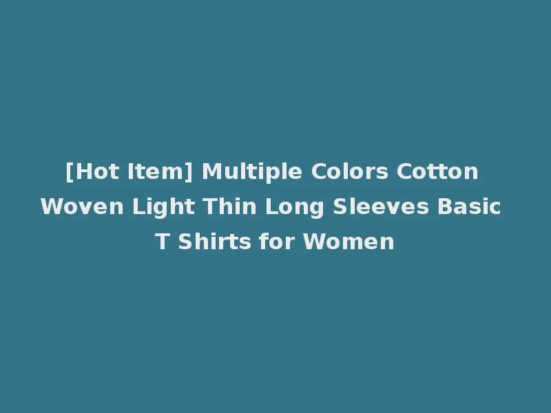 [Hot Item] Multiple Colors Cotton Woven Light Thin Long Sleeves Basic T Shirts for Women
