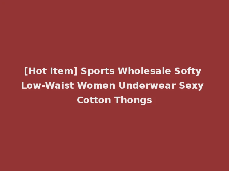 [Hot Item] Sports Wholesale Softy Low-Waist Women Underwear Sexy Cotton Thongs