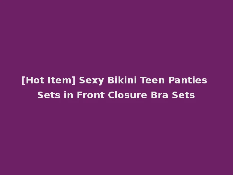 [Hot Item] Sexy Bikini Teen Panties Sets in Front Closure Bra Sets