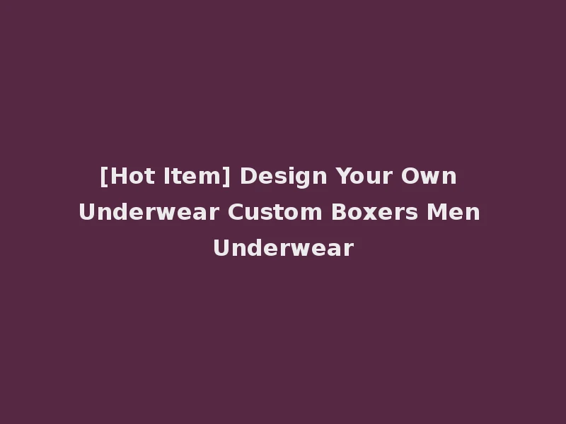 [Hot Item] Design Your Own Underwear Custom Boxers Men Underwear