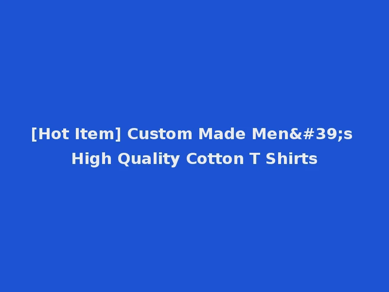 [Hot Item] Custom Made Men's High Quality Cotton T Shirts