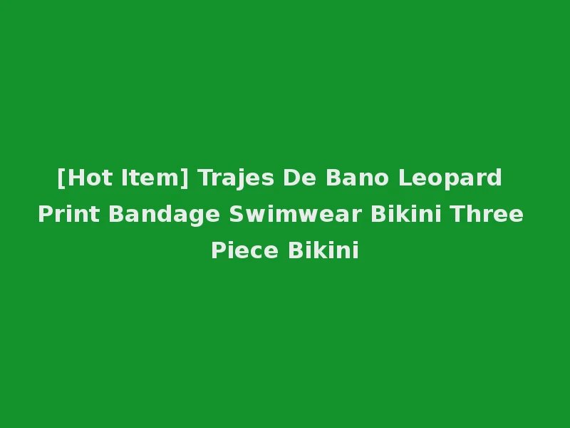 [Hot Item] Trajes De Bano Leopard Print Bandage Swimwear Bikini Three Piece Bikini
