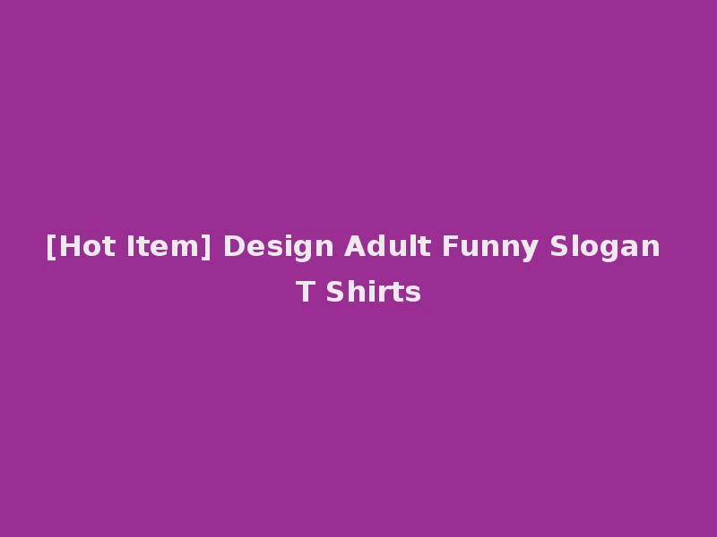 [Hot Item] Design Adult Funny Slogan T Shirts