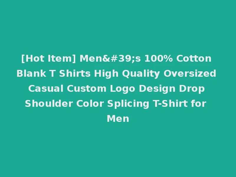 [Hot Item] Men's 100% Cotton Blank T Shirts High Quality Oversized Casual Custom Logo Design Drop Shoulder Color Splicing T-Shirt for Men