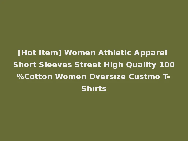 [Hot Item] Women Athletic Apparel Short Sleeves Street High Quality 100%Cotton Women Oversize Custmo T-Shirts