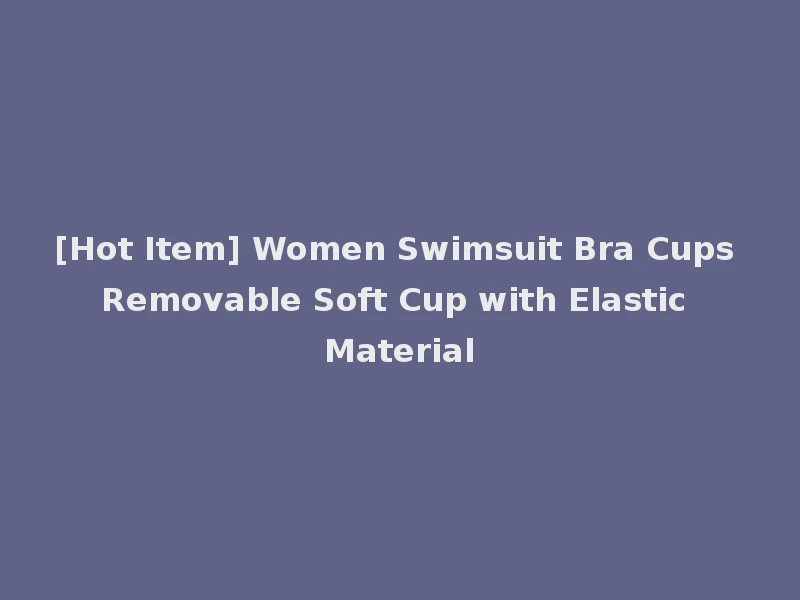 [Hot Item] Women Swimsuit Bra Cups Removable Soft Cup with Elastic Material