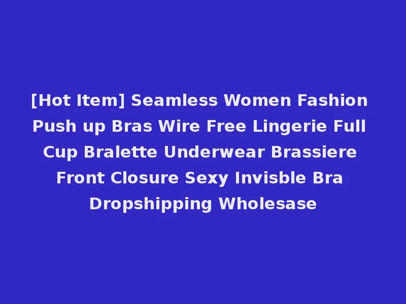 [Hot Item] Seamless Women Fashion Push up Bras Wire Free Lingerie Full Cup Bralette Underwear Brassiere Front Closure Sexy Invisble Bra Dropshipping Wholesase