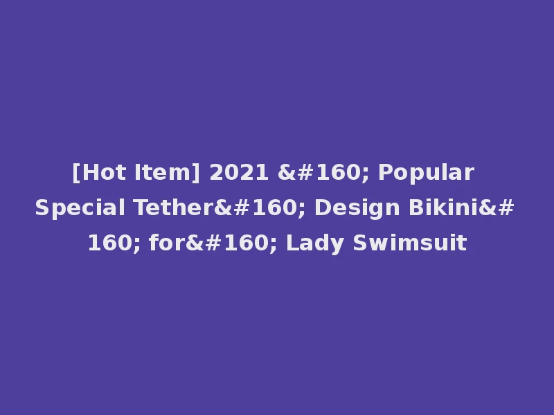 [Hot Item] 2021   Popular Special Tether  Design Bikini  for  Lady Swimsuit