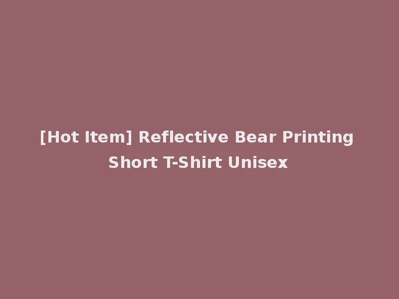 [Hot Item] Reflective Bear Printing Short T-Shirt Unisex