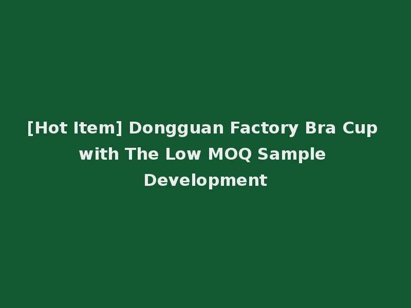 [Hot Item] Dongguan Factory Bra Cup with The Low MOQ Sample Development