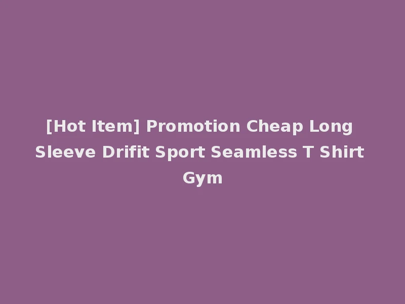 [Hot Item] Promotion Cheap Long Sleeve Drifit Sport Seamless T Shirt Gym