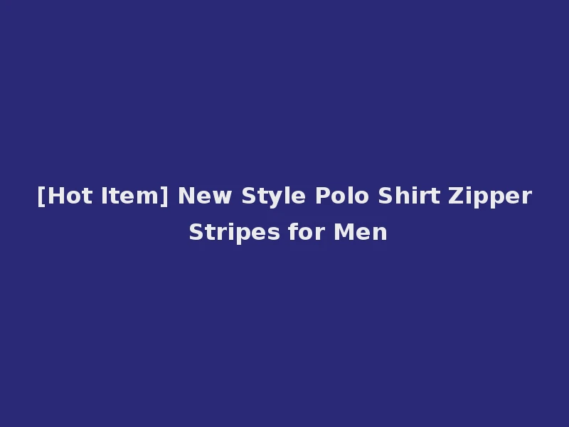 [Hot Item] New Style Polo Shirt Zipper Stripes for Men