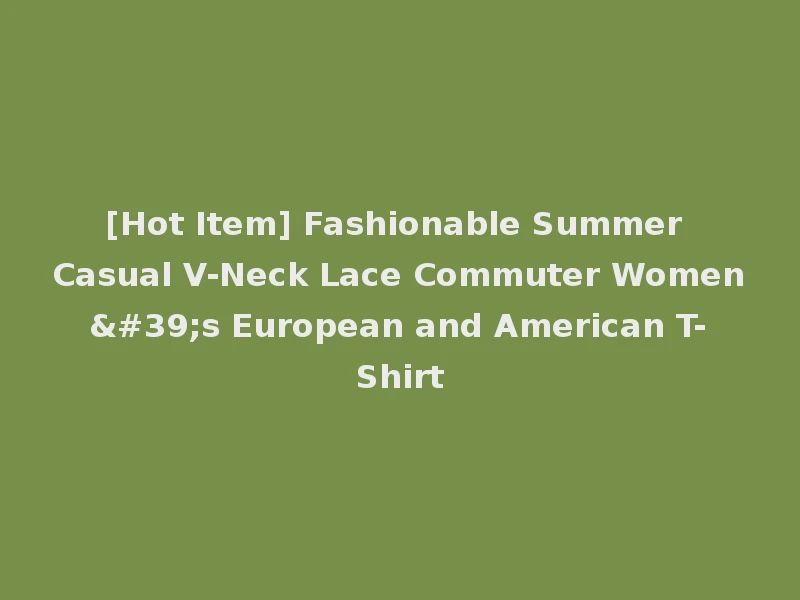 [Hot Item] Fashionable Summer Casual V-Neck Lace Commuter Women's European and American T-Shirt