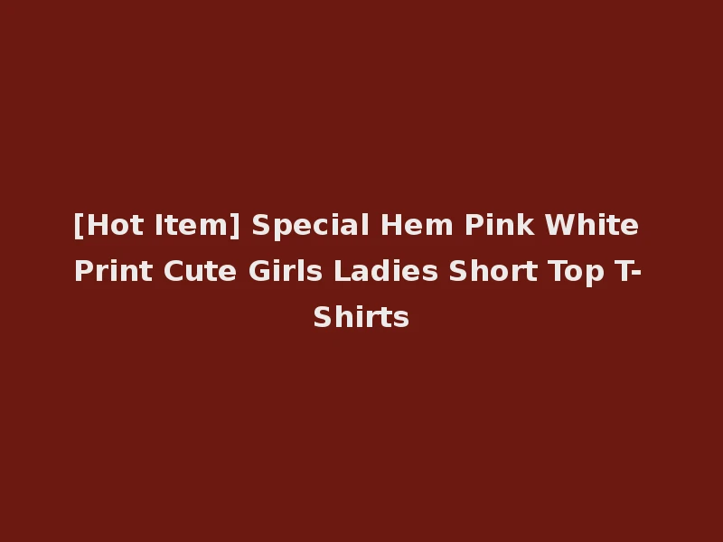 [Hot Item] Special Hem Pink White Print Cute Girls Ladies Short Top T-Shirts