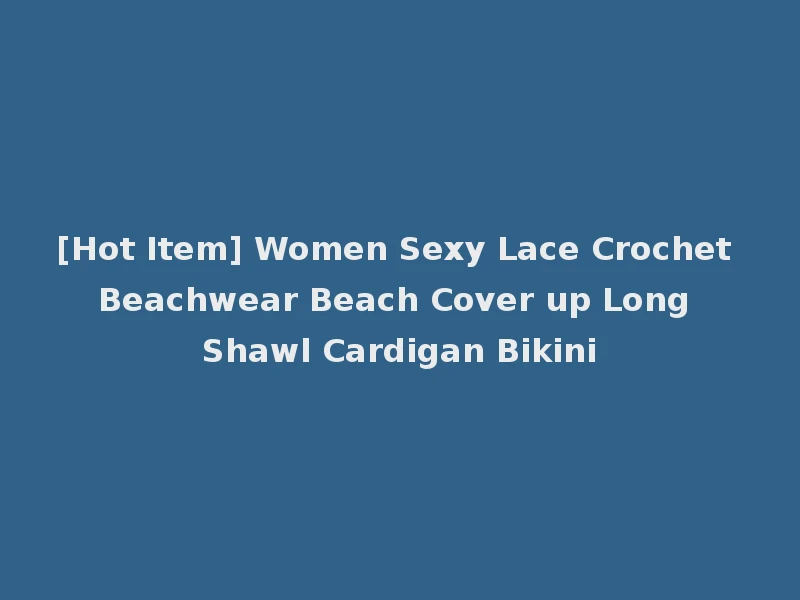 [Hot Item] Women Sexy Lace Crochet Beachwear Beach Cover up Long Shawl Cardigan Bikini