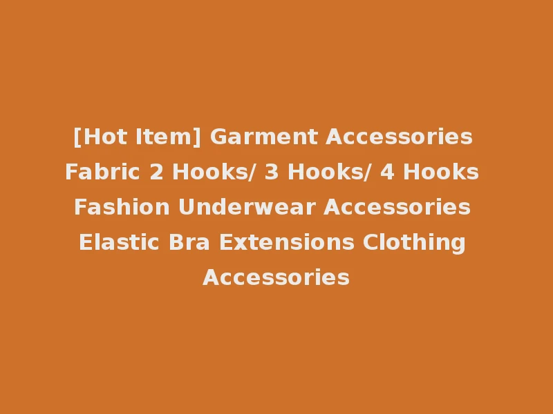 [Hot Item] Garment Accessories Fabric 2 Hooks/ 3 Hooks/ 4 Hooks Fashion Underwear Accessories Elastic Bra Extensions Clothing Accessories