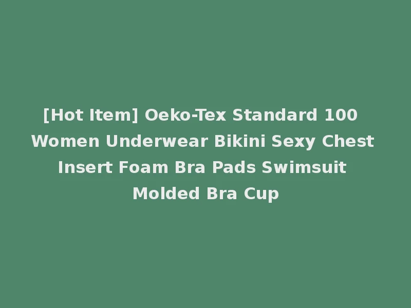 [Hot Item] Oeko-Tex Standard 100 Women Underwear Bikini Sexy Chest Insert Foam Bra Pads Swimsuit Molded Bra Cup
