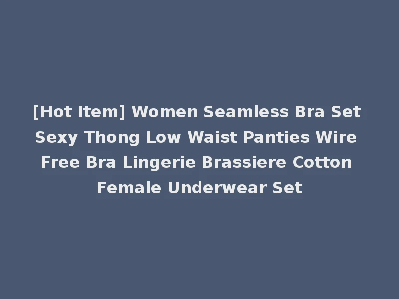[Hot Item] Women Seamless Bra Set Sexy Thong Low Waist Panties Wire Free Bra Lingerie Brassiere Cotton Female Underwear Set