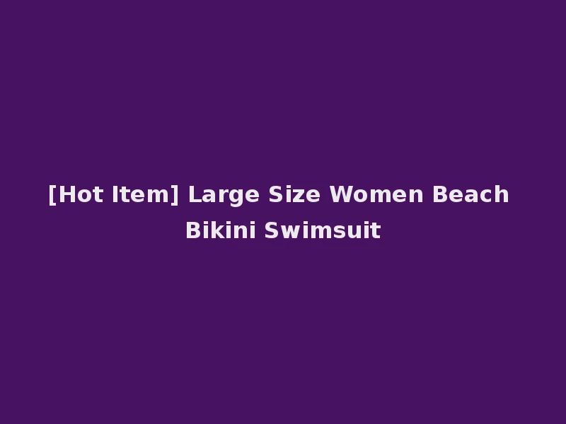 [Hot Item] Large Size Women Beach Bikini Swimsuit