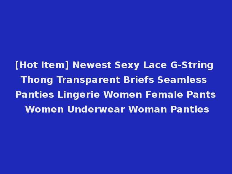[Hot Item] Newest Sexy Lace G-String Thong Transparent Briefs Seamless Panties Lingerie Women Female Pants Women Underwear Woman Panties