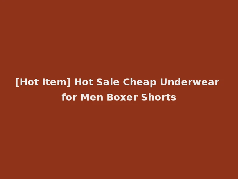 [Hot Item] Hot Sale Cheap Underwear for Men Boxer Shorts