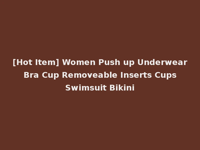 [Hot Item] Women Push up Underwear Bra Cup Removeable Inserts Cups Swimsuit Bikini