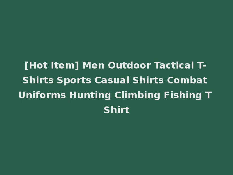 [Hot Item] Men Outdoor Tactical T-Shirts Sports Casual Shirts Combat Uniforms Hunting Climbing Fishing T Shirt
