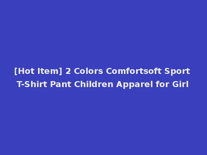 [Hot Item] 2 Colors Comfortsoft Sport T-Shirt Pant Children Apparel for Girl