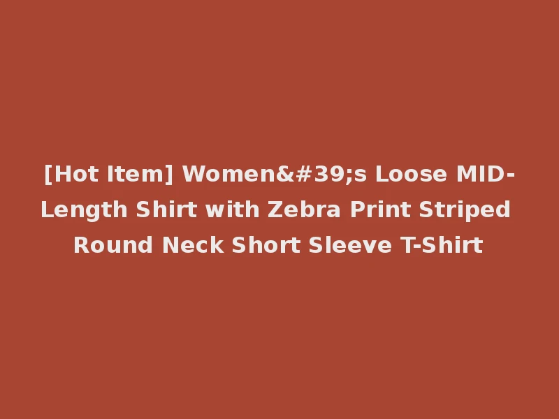 [Hot Item] Women's Loose MID-Length Shirt with Zebra Print Striped Round Neck Short Sleeve T-Shirt