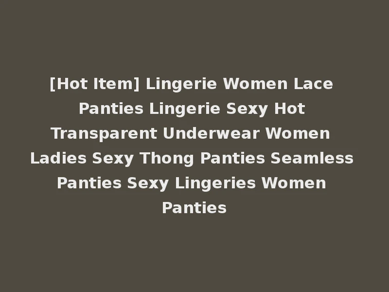 [Hot Item] Lingerie Women Lace Panties Lingerie Sexy Hot Transparent Underwear Women Ladies Sexy Thong Panties Seamless Panties Sexy Lingeries Women Panties