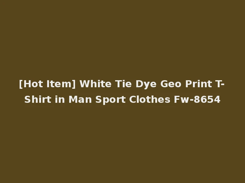 [Hot Item] White Tie Dye Geo Print T-Shirt in Man Sport Clothes Fw-8654
