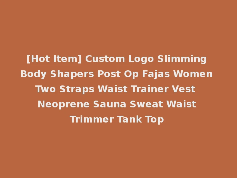 [Hot Item] Custom Logo Slimming Body Shapers Post Op Fajas Women Two Straps Waist Trainer Vest Neoprene Sauna Sweat Waist Trimmer Tank Top