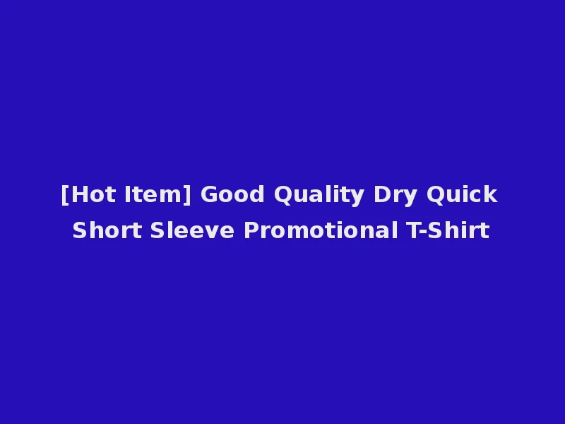 [Hot Item] Good Quality Dry Quick Short Sleeve Promotional T-Shirt