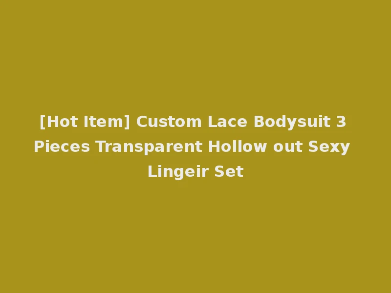 [Hot Item] Custom Lace Bodysuit 3 Pieces Transparent Hollow out Sexy Lingeir Set