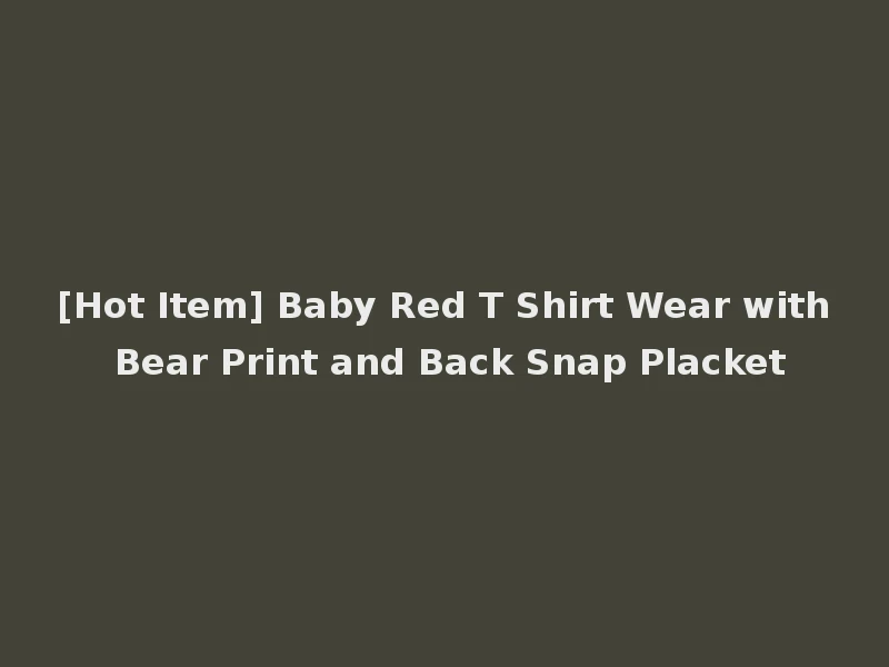 [Hot Item] Baby Red T Shirt Wear with Bear Print and Back Snap Placket