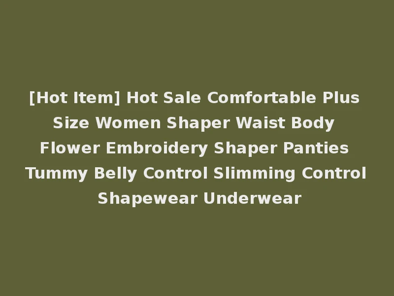 [Hot Item] Hot Sale Comfortable Plus Size Women Shaper Waist Body Flower Embroidery Shaper Panties Tummy Belly Control Slimming Control Shapewear Underwear