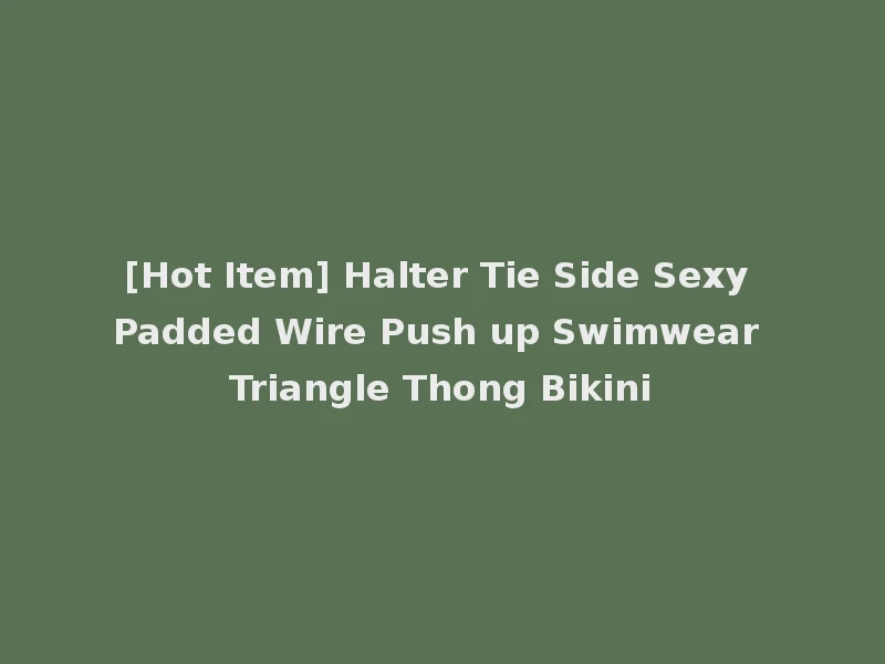 [Hot Item] Halter Tie Side Sexy Padded Wire Push up Swimwear Triangle Thong Bikini