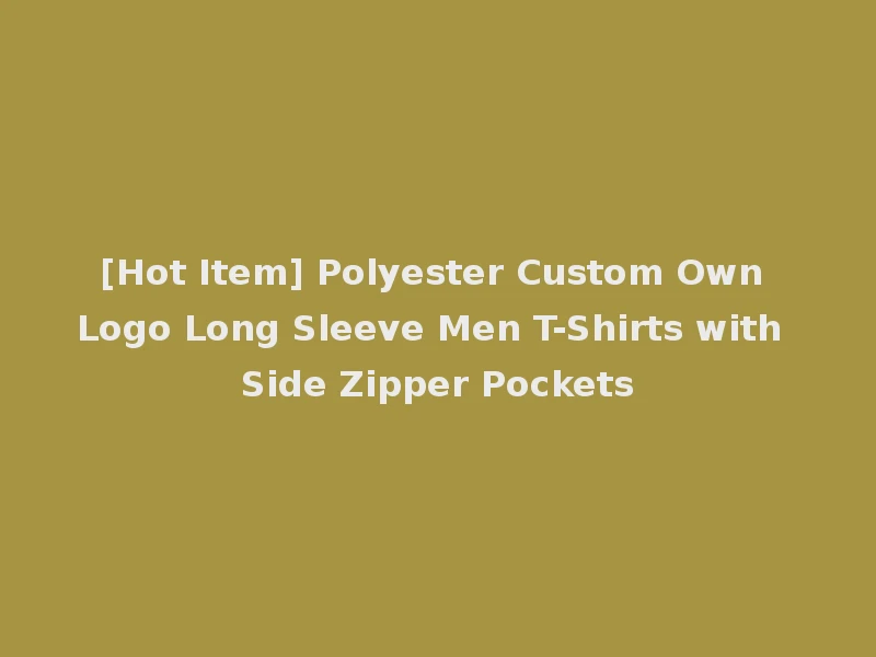 [Hot Item] Polyester Custom Own Logo Long Sleeve Men T-Shirts with Side Zipper Pockets