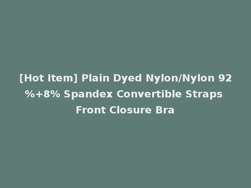 [Hot Item] Plain Dyed Nylon/Nylon 92%+8% Spandex Convertible Straps Front Closure Bra