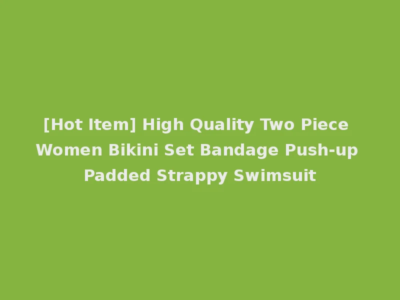 [Hot Item] High Quality Two Piece Women Bikini Set Bandage Push-up Padded Strappy Swimsuit