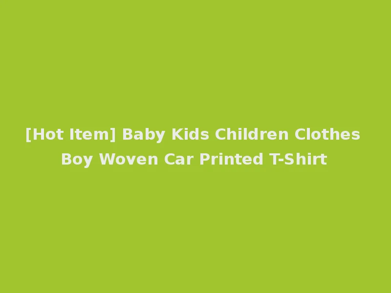 [Hot Item] Baby Kids Children Clothes Boy Woven Car Printed T-Shirt