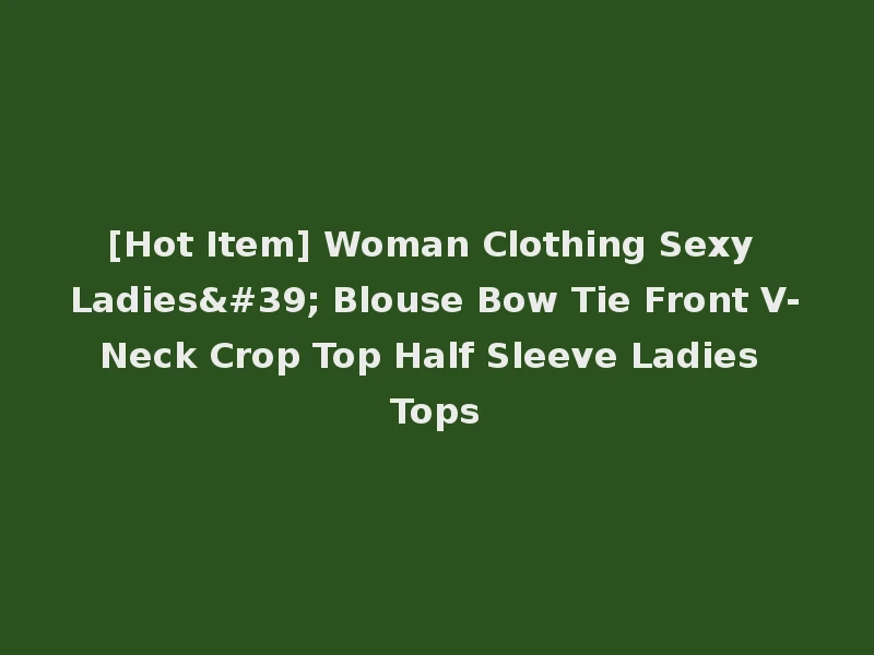 [Hot Item] Woman Clothing Sexy Ladies' Blouse Bow Tie Front V-Neck Crop Top Half Sleeve Ladies Tops