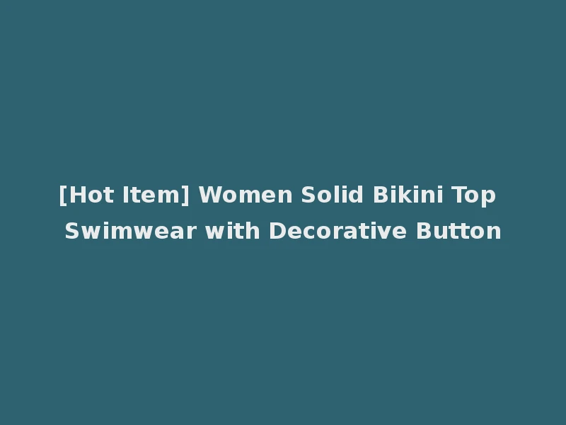 [Hot Item] Women Solid Bikini Top Swimwear with Decorative Button