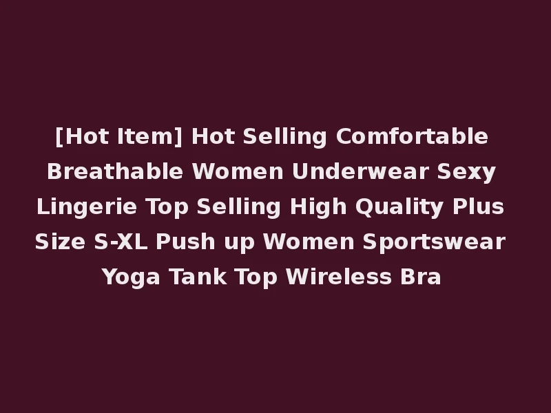 [Hot Item] Hot Selling Comfortable Breathable Women Underwear Sexy Lingerie Top Selling High Quality Plus Size S-XL Push up Women Sportswear Yoga Tank Top Wireless Bra